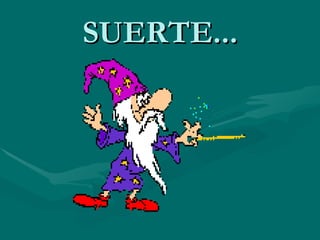 SUERTE...
 