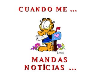 CUANDO ME ... MANDAS NOTÍCIAS ... 