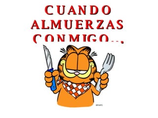 CUANDO ALMUERZAS CONMIGO... 