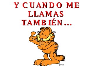 Y CUANDO ME LLAMAS TAMBIÉN... 
