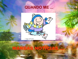 QUANDO ME ... MANDAS NOTÍCIAS ... 