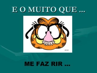 E O MUITO QUE ...




  ME FAZ RIR ...
 