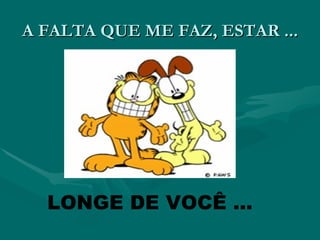 A FALTA QUE ME FAZ, ESTAR ...




  LONGE DE VOCÊ ...
 