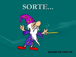SORTE... GALERA DO CHAT 98 