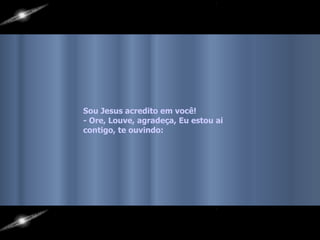 Sou Jesus acredito em você!  - Ore, Louve, agradeça, Eu estou ai contigo, te ouvindo:   