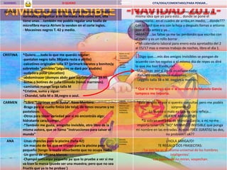 NO QUIERO
NOMBRE:                              SI QUIERO                                                      CITA/IDEA/COMENTARIO/PARA PENSAR…

JUANJO     -Necesito unas mallas térmicas, pero térmicas, no mallas                      •Esto va a ser divertido, pues como tengan todos ka
           normales, preguntar a mi hermana Ana como son, ella                           misma idea qye yo para esto... donde se pone el
           tiene unas....también me podéis regalar una toalla de                         comentario...en el cuadro de arriba,en medio, ...donde???
           microfibra marca Atrivm la venden en el corte ingles.                         Con lo fácil que era con la hoja y después llamas a antonio
           - Mocasines negros T. 42 y medio.                                             jose el dia antes y ya...
                                                                                         •Ahhh!!! …las faltas ya me las perdonáis que escribo con
                                                                                         el movil y es un rollo borrar .
                                                                                         •*Mi calendario laboral para enero esta apretadito del 2
                                                                                         al 15/17 mas o menos trabajo de noches, libro el dia 1.
                                                                           Bueno no me
CRISTINA   *Quiero.....todo lo que me queráis regalar:                     hace falta:
                                                                                         ¡!Digo que....mis dos amigos invisibles se pongan de
                                                                           -PENDIENTES
           -pantalon negro talla 38(pata recta o pitillo)                  -
                                                                           MONEDERO      acuerdo con los regalos o el mismo día de reyes os diré
           -calcetines originales talla 37 (primark:baratos y bonitos)y    -BOLSO
                                                                           -PIJAMA       lo que me han traído,ok?
           sobretodo "ponibles"(alguien se dará por aludido)
                                                                                         •Más cosas por si no se os ocurre nada:
           -sudadera polar (decatlon)
                                                                                         - Pañuelo cuello tonos marrones.
           -abdominazer (domyos abdo gain azul)decatlon 29.95
                                                                                         - Leggins talla 38 o M. negros o marrón.
           -botas o botines de cuña cómoda (tonos marrones).
           -camisetas manga larga talla M
                                                                                         * Que si me tengo que ir al concierto de Manolo García
           *Cristina, suma y sigue:
                                                                                         tampoco me importa.
           - Chandal, talla M o 38,negro o azul.
                                                                           BOLSOS.
CARMEN     -*Libro “Lágrimas en la lluvia”. Rosa Montero.                  COLONIAS.     *Esto es sólo es por si queréis consultar, pero me podéis
                                                                           MAQUILLAJE.
           -Braga para el cuello finíca (de tela), de tonos oscuros y no   CALCETINES.                           sorprender.
                                                                           BUFANDA.
           pastelosos.                                                     PAÑUELOS.             Lo bueno o malo es que mi cara refleja…
           -Otros para tener variedad por si no encontráis algo:                                           ¡SUERTE AMIGUIT@!
           hidratante cara/cuerpo.                                                          *Si sobran entradas de Manolo García, a mi no me
           -*También me gusta, amiguito invisible, otro libro de la                      importa tener UN "NO" MI AMIGO INVISIBLE que ponga
           misma autora, que se llama "instrucciones para salvar el                      mi nombre en las entradas. Acepto FREE (GRATIS) las dos,
           mundo"                                                                                            no problem!! ok??
                                                                           BOLSOS.
  ANA      -Unas chanclas para la piscina (talla 42)                       COLONIAS.                          ¡ HOLA AMIGA/O!
                                                                           PIJAMAS.
           -Un macuto de los que se cruzan para la piscina pero                                         TE REGALO DOS FRASECITAS:
           pequeño (tengo la toalla absorbente que no ocupa nada)                            -‘La sonrisa es el idioma universal de los hombres
           -Un gorro de silicona blanco.                                                                          inteligentes’.
           -Champú anticaspa pequeño pa´que lo pruebe a ver si me                                   -Los japoneses no miran, sospechan.
           va bien la marca (puede ser una muestra; pero que no sea
           Fructis que ya lo he probao`)
 