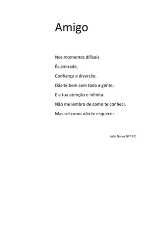 Amigo

Nos momentos difíceis
És amizade,
Confiança e diversão.
Dás-te bem com toda a gente,
E a tua atenção e infinita.
Nã...
