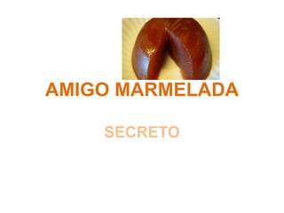 AMIGO MARMELADA
SECRETO
 