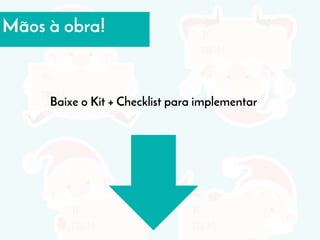 Mãos à obra!
Baixe o Kit + Checklist para implementar
 