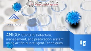 AMIGO: COVID-19 Detection,
management, and predication system
using Artificial Intelligent Techniques
 