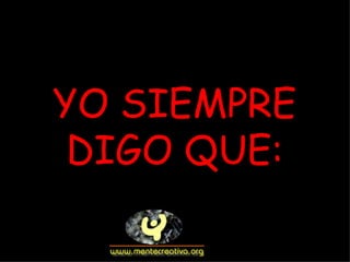YO SIEMPRE
 DIGO QUE:
 
