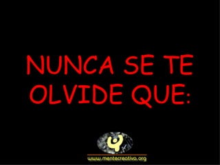 NUNCA SE TE OLVIDE QUE : 