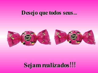 Desejo que todos seus... Sejam realizados!!! 