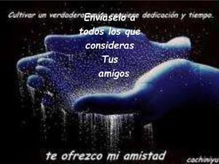 Envíaselo a
todos los que
consideras
Tus
amigos
 