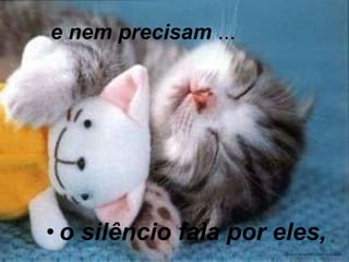 e nem precisam  ... o silêncio fala por eles,  