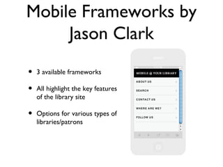 Mobile Frameworks by
     Jason Clark
•   3 available frameworks

•   All highlight the key features
    of the library si...