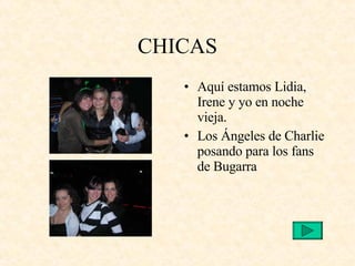 CHICAS Aquí estamos Lidia, Irene y yo en noche vieja. Los Ángeles de Charlie posando para los fans de Bugarra 
