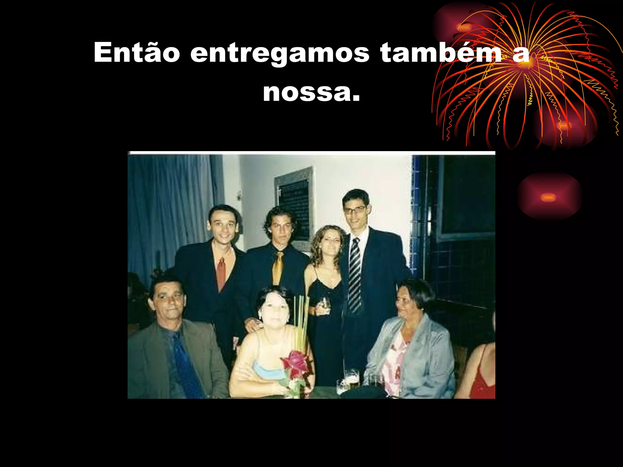 Então entregamos também a nossa. 