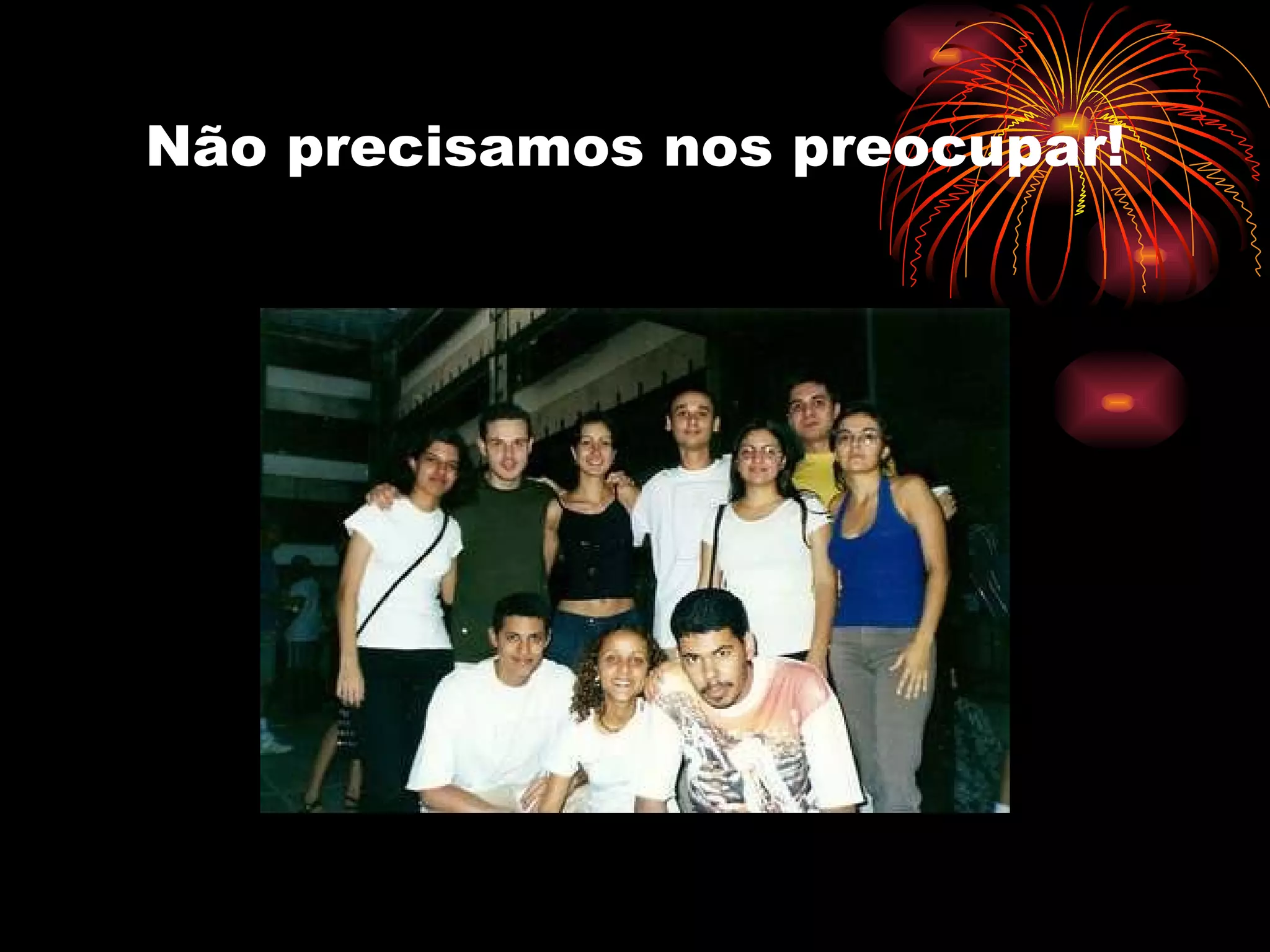 Não precisamos nos preocupar! 