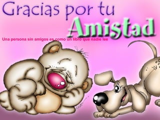 Una persona sin amigos es como un libro que nadie lee