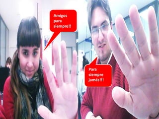 Amigos
para
siempre!!




            Para
            siempre
            jamás!!!
 