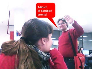 Adiós!!
Te escribiré
pronto!
 