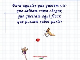 Para aqueles que querem vir:
que saibam como chegar,
que queiram aqui ficar,
que possam saber partir

www.zazuze.pt.vu

 
