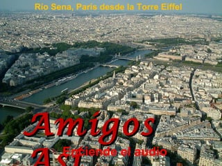 Río Sena, París desde la Torre Eiffel
AmigosAmigos
Enciende el audio
 
