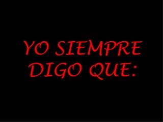 YO SIEMPRE DIGO QUE: