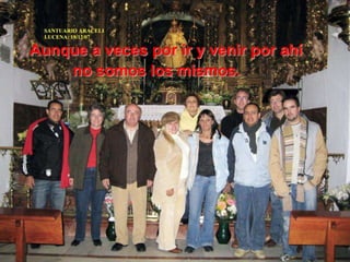 Aunque a veces por ir y venir por ahí
no somos los mismos.
 