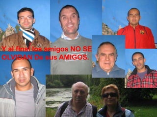 Y al final los amigos NO SE
OLVIDAN De sus AMIGOS.
 