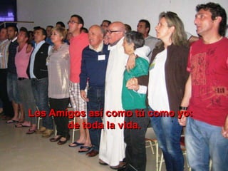 Los Amigos así como tú como yo:
de toda la vida.
 