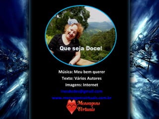 Música: Meu bem querer Texto: Vários Autores Imagens: Internet [email_address] www.mensagensvirtuais.com.br 