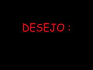 DESEJO : 