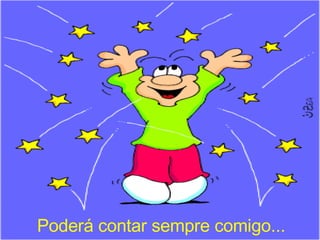 Poderá contar sempre comigo... 