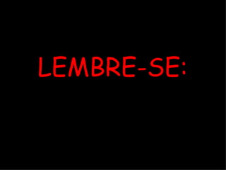 LEMBRE-SE: 