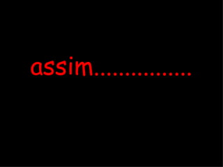 assim................ 