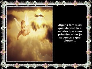 Alguns têm suas qualidades tão a mostra que a um primeiro olhar já sabemos a que vieram... 