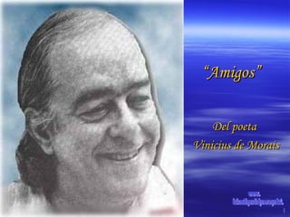 “ Amigos” Del poeta  Vinicius de Morais www. laboutiquedelpowerpoint. com 