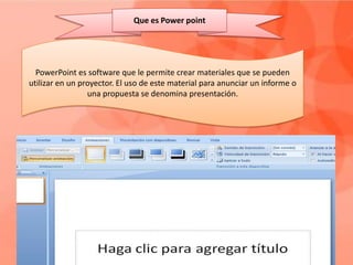 Que es Power point

PowerPoint es software que le permite crear materiales que se pueden
utilizar en un proyector. El uso de este material para anunciar un informe o
una propuesta se denomina presentación.

 