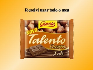 Resolvi usar todo o meu 