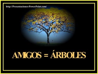 http://Presentaciones-PowerPoint.com/




     AMIGOS = ÁRBOLES
 