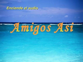 Amigos Asi Enciende el audio 