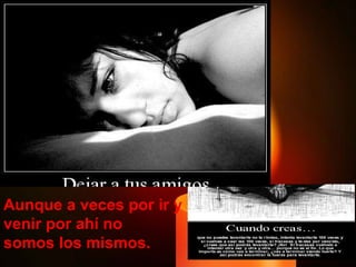 Aunque a veces por ir y  venir por ahí no  somos los mismos. 