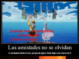 Cuando nos encontramos  lo festejamos.  ¡ Vente conmigo! 