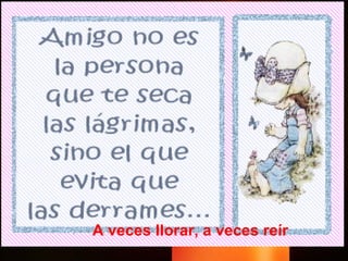 A veces llorar, a veces reír  Seguir el camino. 
