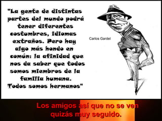 Los amigos así que no se ven quizás muy seguido. 