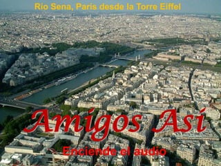 Río Sena, París desde la Torre Eiffel
Amigos Asi
Enciende el audio
 