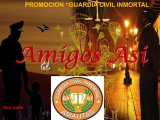 PROMOCION “GUARDIA CIVIL INMORTAL




     Amigos Asi

Con audio
 