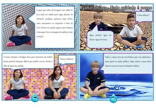 A água que sobra da lavagem com sabão de
coco pode ser usada para regar plantas. Se
entrarem produtos químicos mais fortes,
como amaciantes ou alvejantes à base de
cloro, devem ser usados apenas para limpeza
e descarga. Com a vantagem do sabão já estar
incluído!
A nossa intenção é divulgar dicas para atravessar da melhor
forma possível situações difíceis que podem ocorrer devido à
falta de água nas cidades.
Vamos colaborar.
Água potável, água da
chuva e água de reuso.
Como utilizar?
Talvez o maior risco da crise hídrica seja o de epidemias e
piora geral na saúde pública. Fique atento a essas dicas
básicas e procure mais orientações médicas.
66 67
 